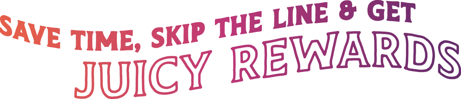 Save time skip the line and get juicy rewards