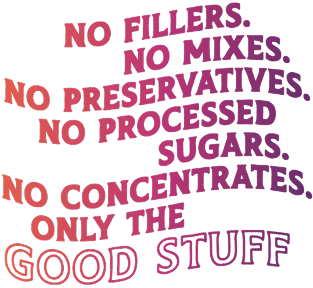 No fillers, mixes, preservatives, processed sugars only good stuff